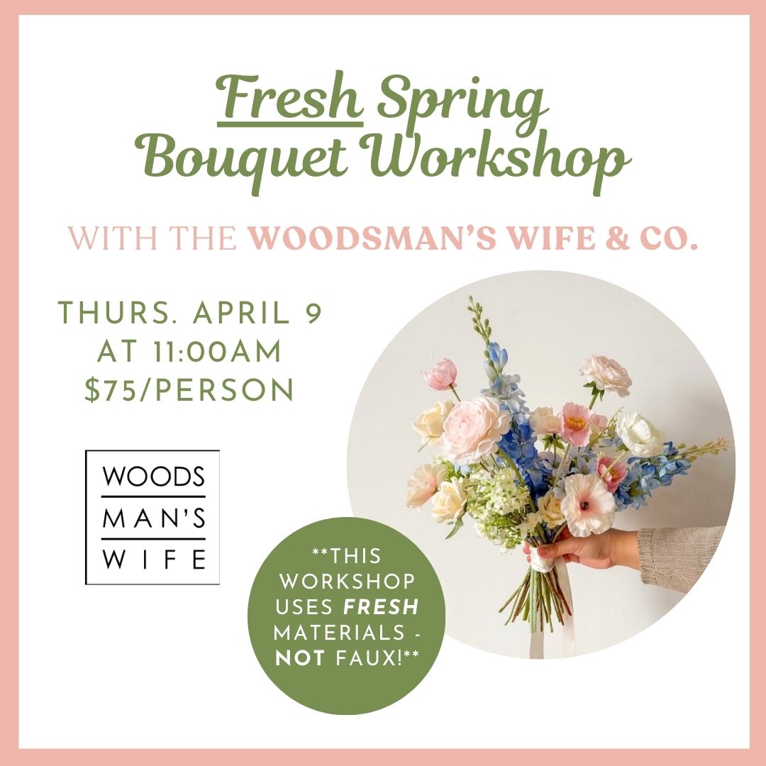 04.09.2026 @ 11AM | Fresh Spring Inspired Bouquet Workshop w/ Woodsman's Wife & Co.