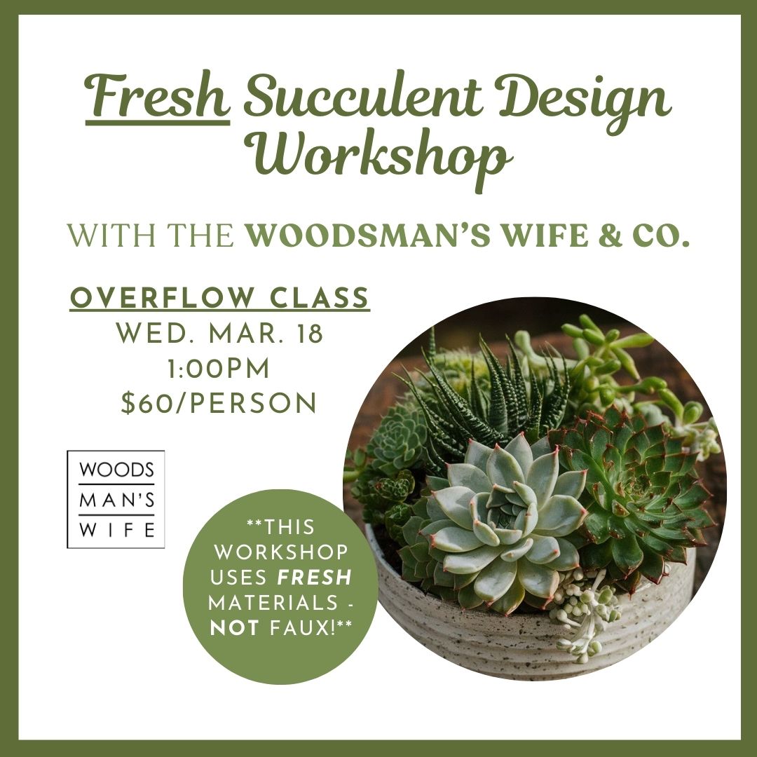03.18.2026 @ 1PM | Fresh Succulent Design Workshop w/ Woodsman's Wife & Co. (Overflow Class)