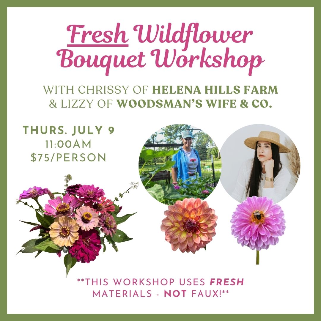 07.09.2026 @ 11AM | Wildflower Bouquet Workshop w/ Helena Hills Farm & Woodsman's Wife & Co.