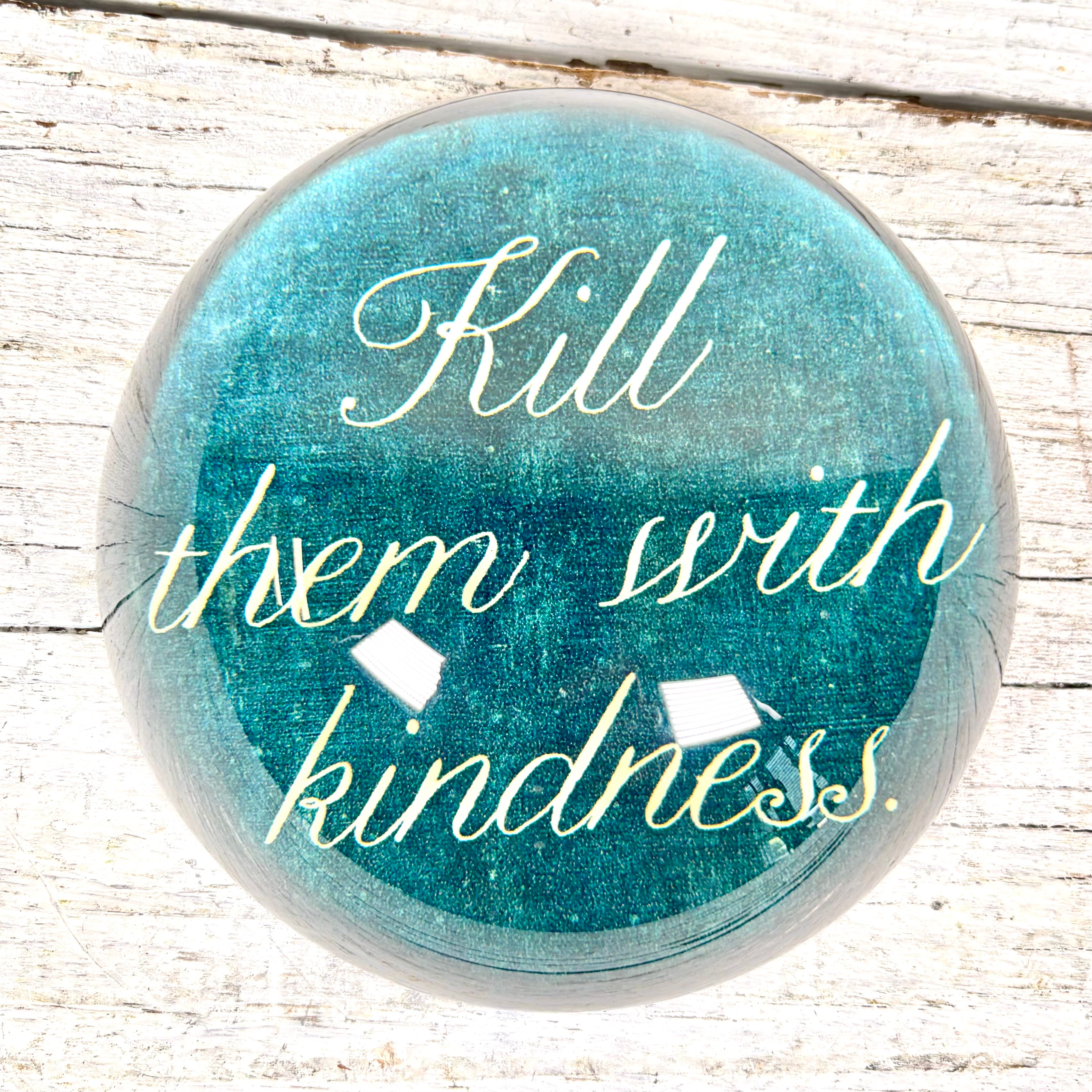 "Kill Them with Kindness" Paperweight