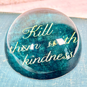 "Kill Them with Kindness" Paperweight