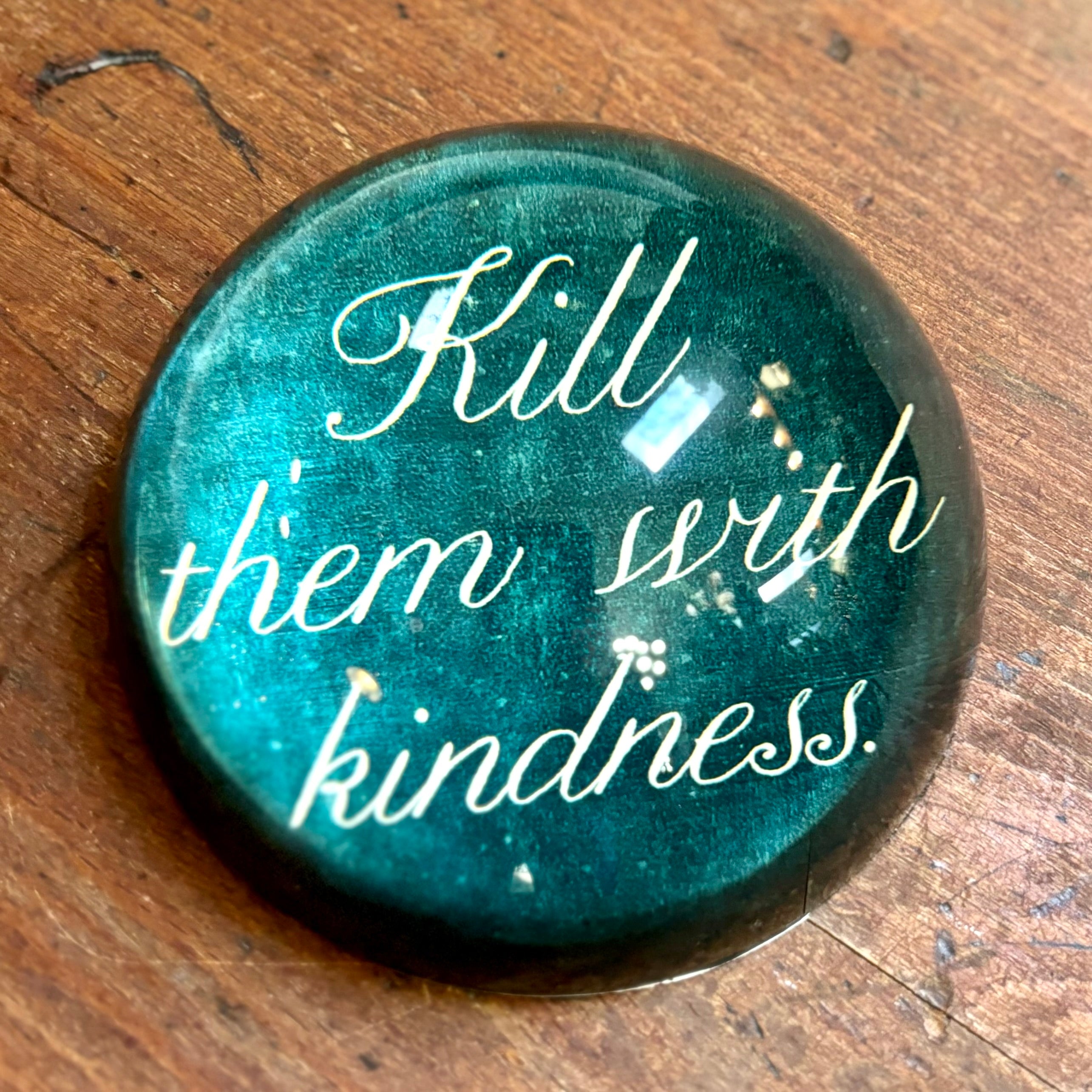 "Kill Them with Kindness" Paperweight